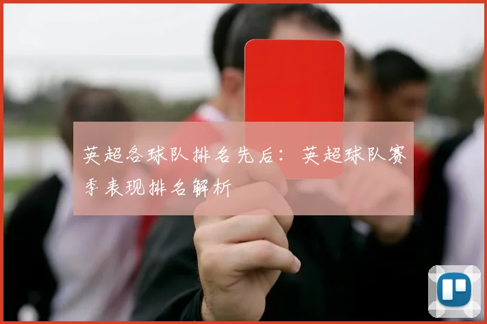 英超各球队排名先后：英超球队赛季表现排名解析